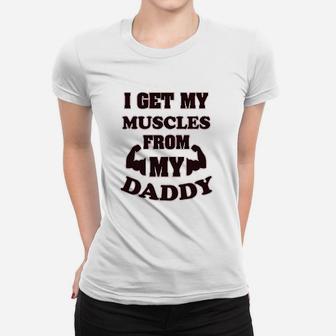 I Get My Muscles From Daddy Workout Gym Dad Fathers Day Women T-shirt | Crazezy