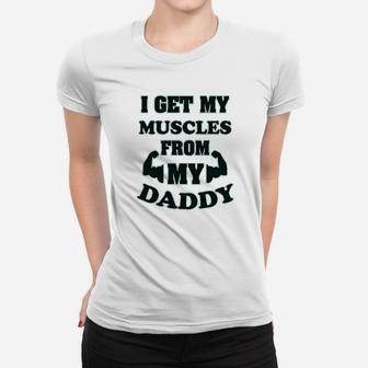 I Get My Muscles From Daddy Workout Gym Dad Fathers Day Women T-shirt | Crazezy UK