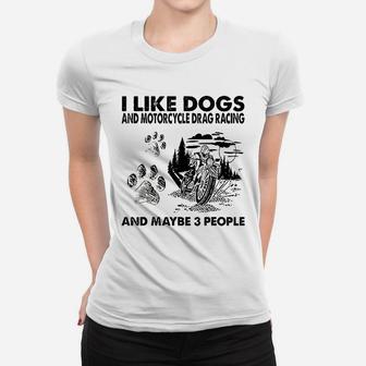 I Like Dogs And Motorcycle Drag Racing Women T-shirt | Crazezy