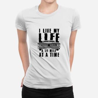 I Live My Life A Quarter Mile At A Time Drag Racing Women T-shirt | Crazezy CA