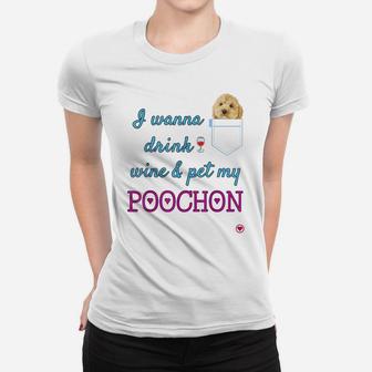 I Wanna Drink Wine And Pet My Poochon Puppy Dog Cute Gift Women T-shirt | Crazezy UK