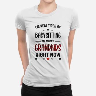 I'm Real Tired Of Babysitting My Mom's Grandkids Right Now Women T-shirt | Crazezy