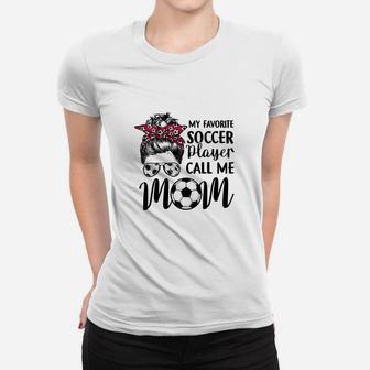 My Favorite Soccer Player Call Me Mom Funny Gift Women T-shirt | Crazezy