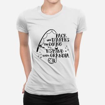 Pack My Diapers I Am Going Fishing With Grandpa Women T-shirt | Crazezy CA