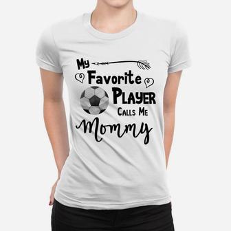 Soccer Football My Favorite Player Calls Me Mommy Women T-shirt | Crazezy CA