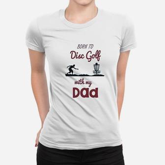 T Born To Disc Golf With My Dad Day Funny Women T-shirt | Crazezy