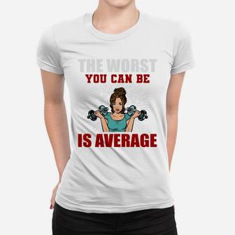 The Worst You Can Be Is Average Fitness Girl Gift Ladies Tee | Crazezy DE