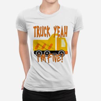 Truck Yeah, I'm Five Dump Truck For 5 Year Birthday Women T-shirt | Crazezy