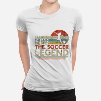 Vintage Soccer Dad The Man The Myth The Legend Women T-shirt | Crazezy
