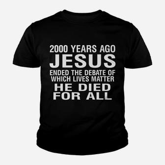2000 Years Ago Jesus Ended The Debate Of Which Lives Matter Youth T-shirt | Crazezy