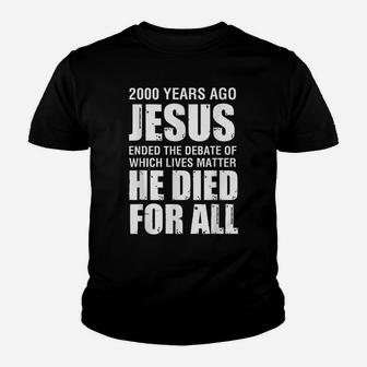 2000 Yrs Ago Jesus Ended The Debate Of Which Lives Matter Youth T-shirt | Crazezy
