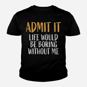 Admit It Life Would Be Boring Without Me Retro Funny Sayings Youth T-shirt | Crazezy CA