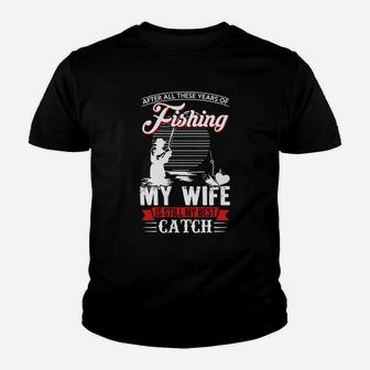 After All These Years Of Fishing My Wife Is Still My Best Catch Shirt, Hoodie, Sweater, Longsleeve T-shirt Youth T-shirt | Crazezy