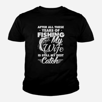 After All These Years Of Fishing My Wife Is Still My Best Catch Youth T-shirt | Crazezy