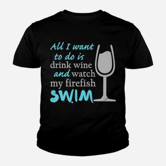 All I Want To Do Is Drink Wine And Watch My Firefish Swim Youth T-shirt | Crazezy
