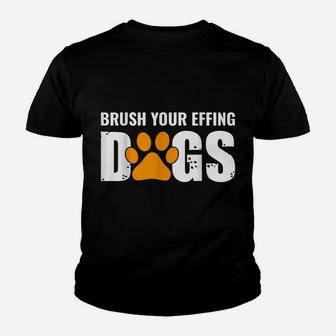 Brush Your Effing Dogs Groomer Funny Grooming Gift Youth T-shirt | Crazezy CA