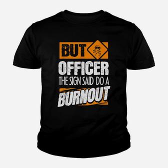 But Officer The Sign Said Do A Burnout - Funny Car Youth T-shirt | Crazezy DE