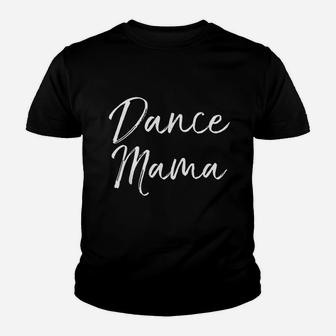 Cute Dancing Quote Mothers Day Gift From Daughter Dance Mama Youth T-shirt | Crazezy CA