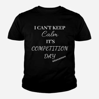 Dance Mom Cant Keep Calm It Is Competition Day Youth T-shirt | Crazezy DE