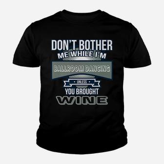 Dont Bother While Im Ballroom Dancing Unless Wine Youth T-shirt | Crazezy