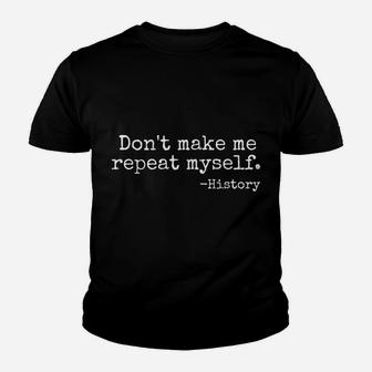 Don't Make Me Repeat Myself History Teacher Youth T-shirt | Crazezy CA