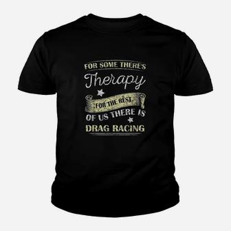 For Some Theres Therapy For The Rest Drag Racing Youth T-shirt | Crazezy