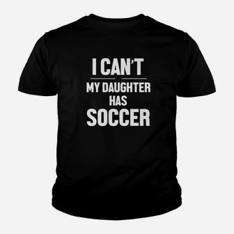 Funny I Cant My Daughter Has Soccer Kid Women Men Youth T-shirt | Crazezy