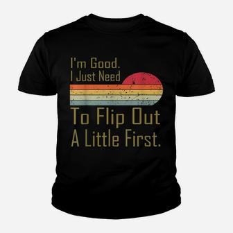 Funny I'm Good I Just Need To Flip Out A Little First Youth T-shirt | Crazezy UK