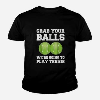Funny Tennis Grab Your Balls Were Going To Play Tennis Youth T-shirt | Crazezy AU