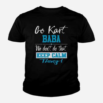 Go Kart Baba We Dont Do That Keep Calm Thing Go Karting Racing Funny Kid Youth T-shirt | Crazezy
