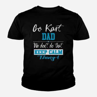 Go Kart Dad We Dont Do That Keep Calm Thing Go Karting Racing Funny Kid Youth T-shirt | Crazezy