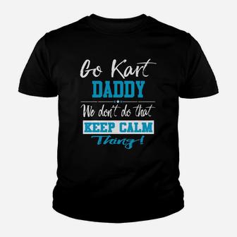 Go Kart Daddy We Dont Do That Keep Calm Thing Go Karting Racing Funny Kid Youth T-shirt | Crazezy