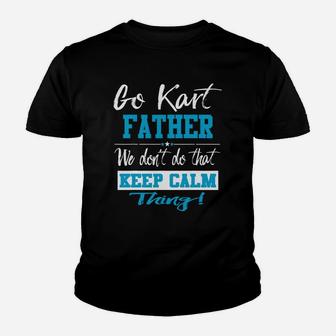 Go Kart Father We Dont Do That Keep Calm Thing Go Karting Racing Funny Kid Youth T-shirt | Crazezy AU