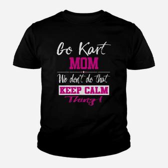 Go Kart Mom We Dont Do That Keep Calm Thing Go Karting Racing Funny Kid Youth T-shirt | Crazezy