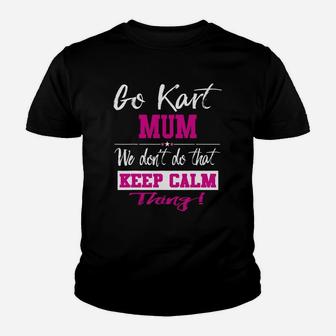 Go Kart Mum We Dont Do That Keep Calm Thing Go Karting Racing Funny Kid Youth T-shirt | Crazezy