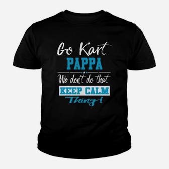 Go Kart Pappa We Dont Do That Keep Calm Thing Go Karting Racing Funny Kid Youth T-shirt | Crazezy AU