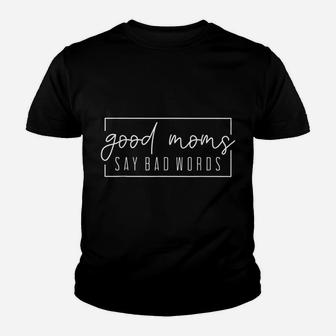 Good Moms Say Bad Words Momlife Funny Mothers Day Gift Youth T-shirt | Crazezy CA