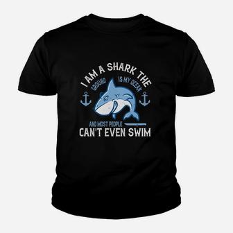 I Am A Shark The Ground Is My Ocean And Most People Cant Even Swim Youth T-shirt | Crazezy