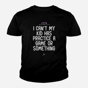 I Cant My Kid Has Practice A Game Or Something Football Youth T-shirt | Crazezy CA