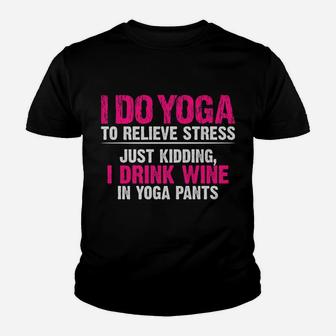 I Do Yoga To Relieve Stress Just Kidding Wine Yoga Pants Youth T-shirt | Crazezy