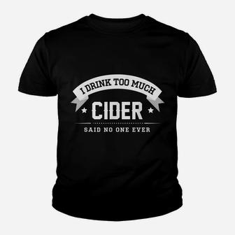 I Drink Too Much Cider Said No One Ever | Gift CM Youth T-shirt | Crazezy