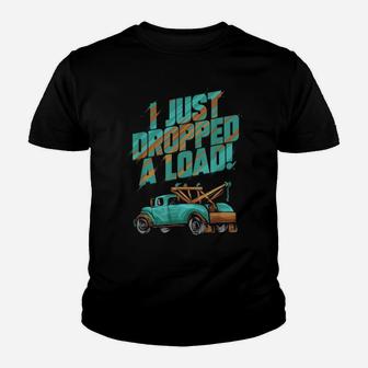 I Just Dropped A Load Tow Truck Driver Gift Youth T-shirt | Crazezy UK