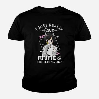 I Just Really Love Anime And Sketching Okay Anime Drawing Youth T-shirt | Crazezy CA