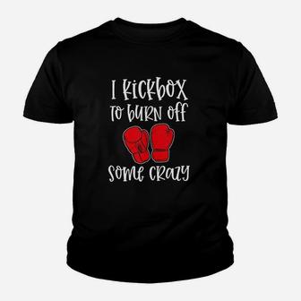 I Kickbox To Burn Off Some Crazy Funny Kickboxing Class Gym Youth T-shirt | Crazezy DE