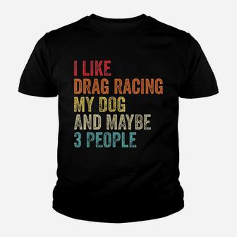 I Like Drag Racing My Dog And Maybe 3 People Youth T-shirt | Crazezy
