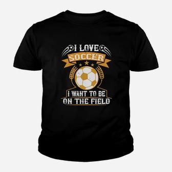 I Love Soccer I Want To Be On The Field Youth T-shirt | Crazezy