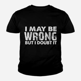 I May Be Wrong But I Doubt It - Sarcastic Funny Youth T-shirt | Crazezy