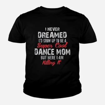 I Never Dreamed I Wouldd Be Super Cool Dance Mom Youth T-shirt | Crazezy CA