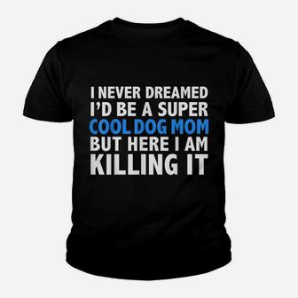 I Never Dreamed I'd Be A Super Cool Dog Mom Funny T-Shirt Youth T-shirt | Crazezy