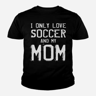 I Only Love Soccer And My Mom Player Mama Mother Gift Youth T-shirt | Crazezy UK